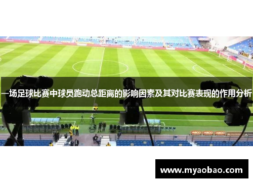 一场足球比赛中球员跑动总距离的影响因素及其对比赛表现的作用分析