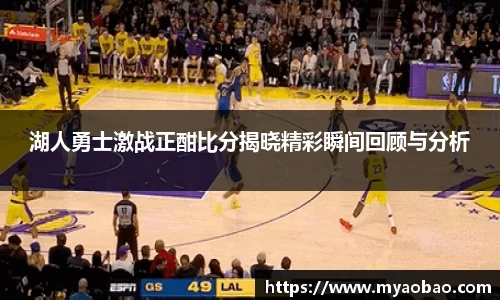 美嘉体育湖人勇士激战正酣比分揭晓精彩瞬间回顾与分析